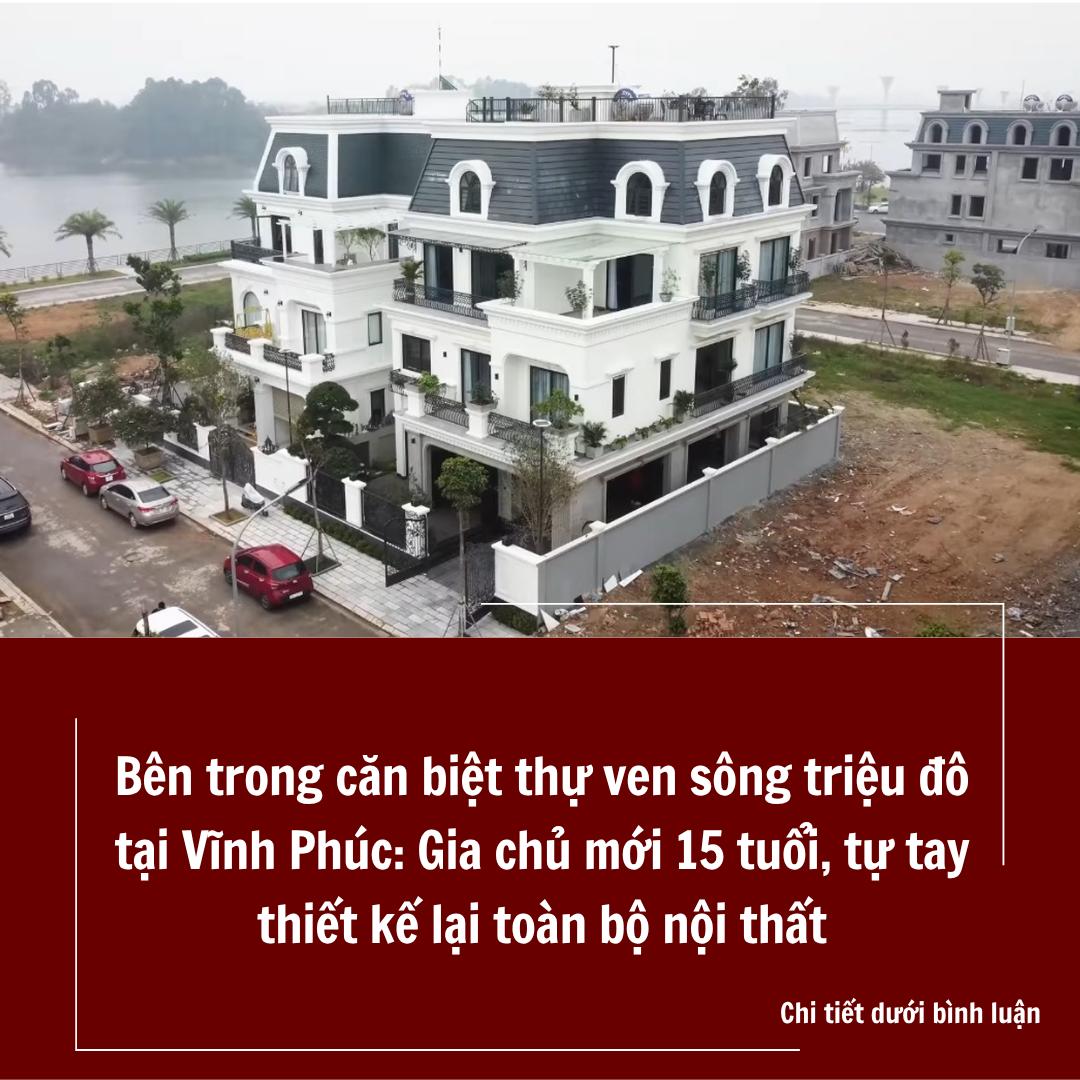 Bên trong căn biệt thự ven sông triệu đô tại Vĩnh Phúc: Gia chủ mới 15 tuổi, tự tay thiết kế lại toàn bộ nội thất