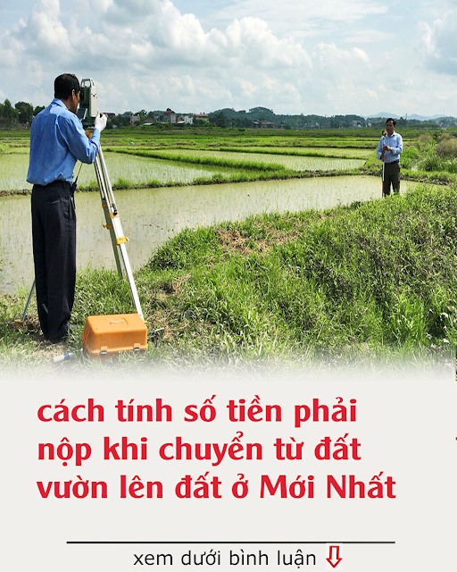 cách tính số tiền phải nộp khi chuyển từ đất vườn lên đất ở Mới Nhất cách tính số tiền phải nộp khi chuyển từ đất vườn lên đất ở Mới Nhất