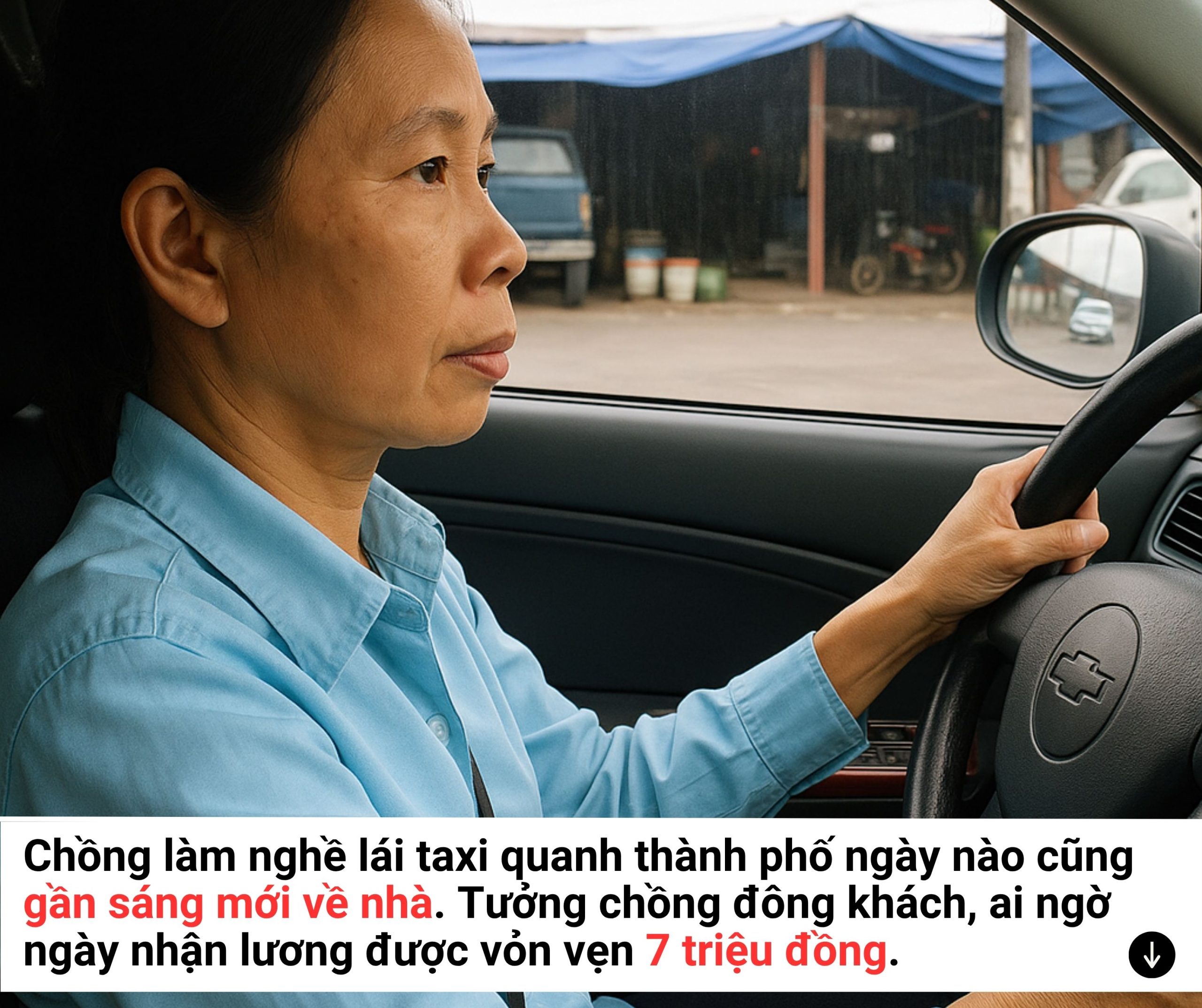 Chồng làm nghề lái taxi quanh thành phố ngày nào cũng gần sáng mới về nhà. Tưởng chồng đông khách, ai ngờ ngày nhận lương được vỏn vẹn 7 triệu đồng. Chồng làm nghề lái taxi quanh thành phố ngày nào cũng gần sáng mới về nhà. Tưởng chồng đông khách, ai ngờ ngày nhận lương được vỏn vẹn 7 triệu đồng.