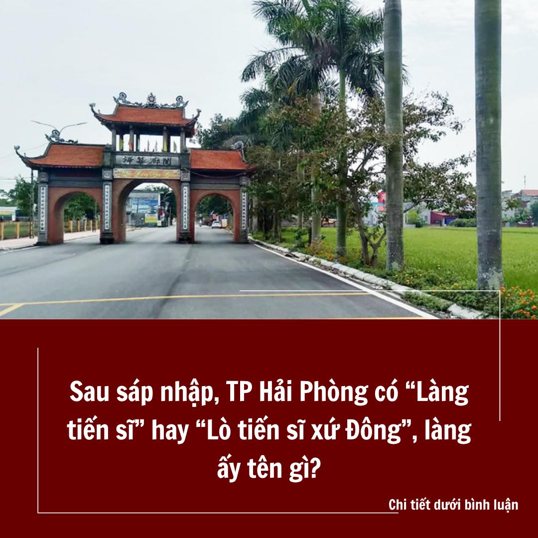 Sau sáp nhập, TP Hải Phòng có “Làng tiến sĩ” hay “Lò tiến sĩ xứ Đông”, làng ấy tên gì? Sau sáp nhập, TP Hải Phòng có “Làng tiến sĩ” hay “Lò tiến sĩ xứ Đông”, làng ấy tên gì?