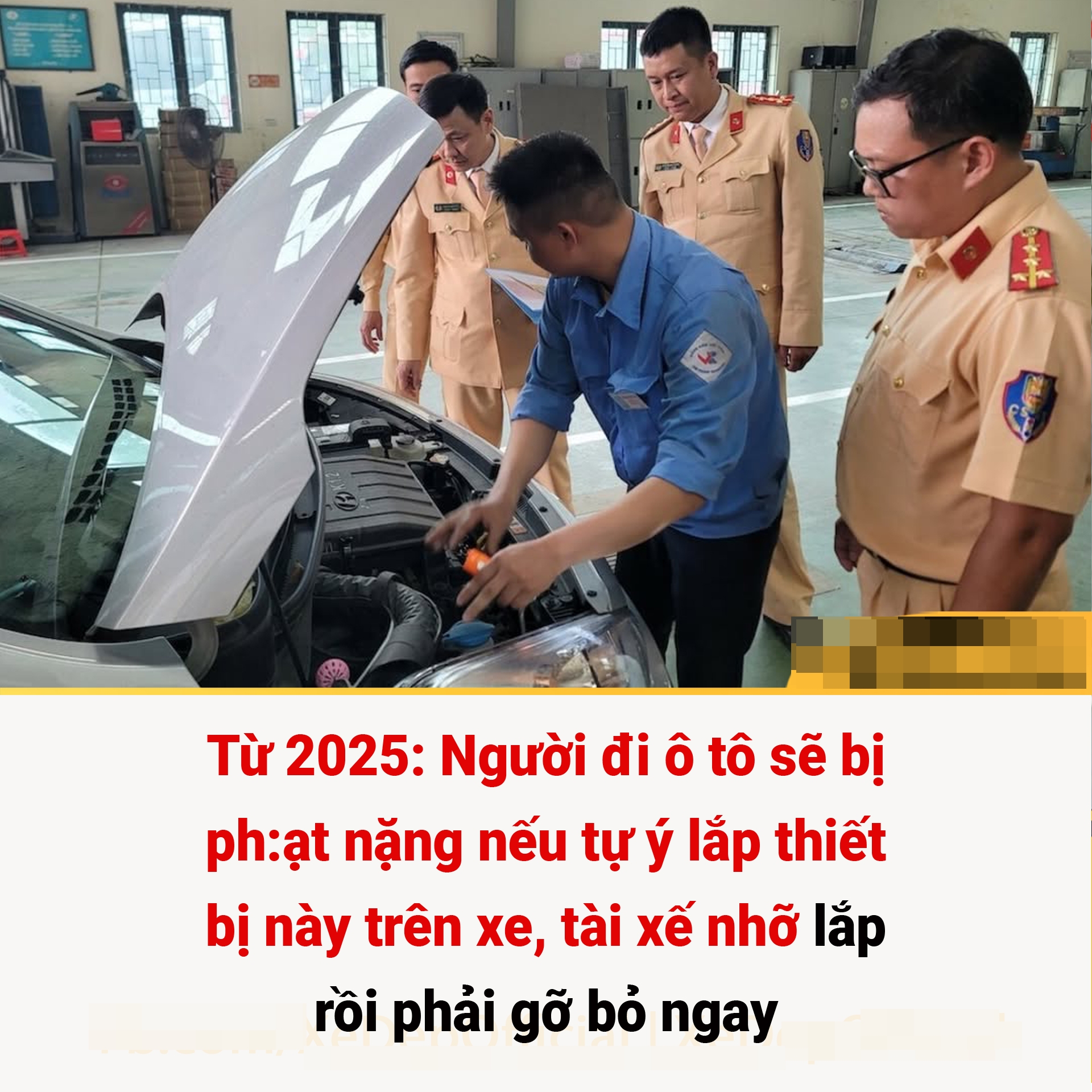 Từ 2025: Người đi ô tô sẽ bị phạt nặng nếu tự ý lắp thiết bị này trên xe, tài xế biết để gỡ bỏ ngay Từ 2025: Người đi ô tô sẽ bị phạt nặng nếu tự ý lắp thiết bị này trên xe, tài xế biết để gỡ bỏ ngay