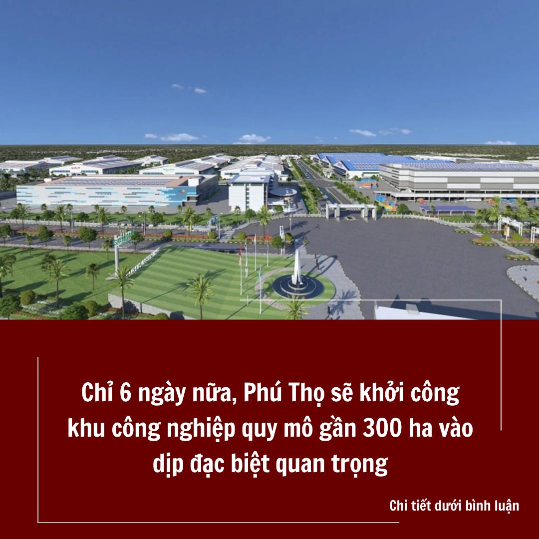 Chỉ 6 ngày nữa, Phú Thọ sẽ khởi công khu công nghiệp quy mô gần 300 ha vào dịp đặc biệt quan trọng Chỉ 6 ngày nữa, Phú Thọ sẽ khởi công khu công nghiệp quy mô gần 300 ha vào dịp đặc biệt quan trọng