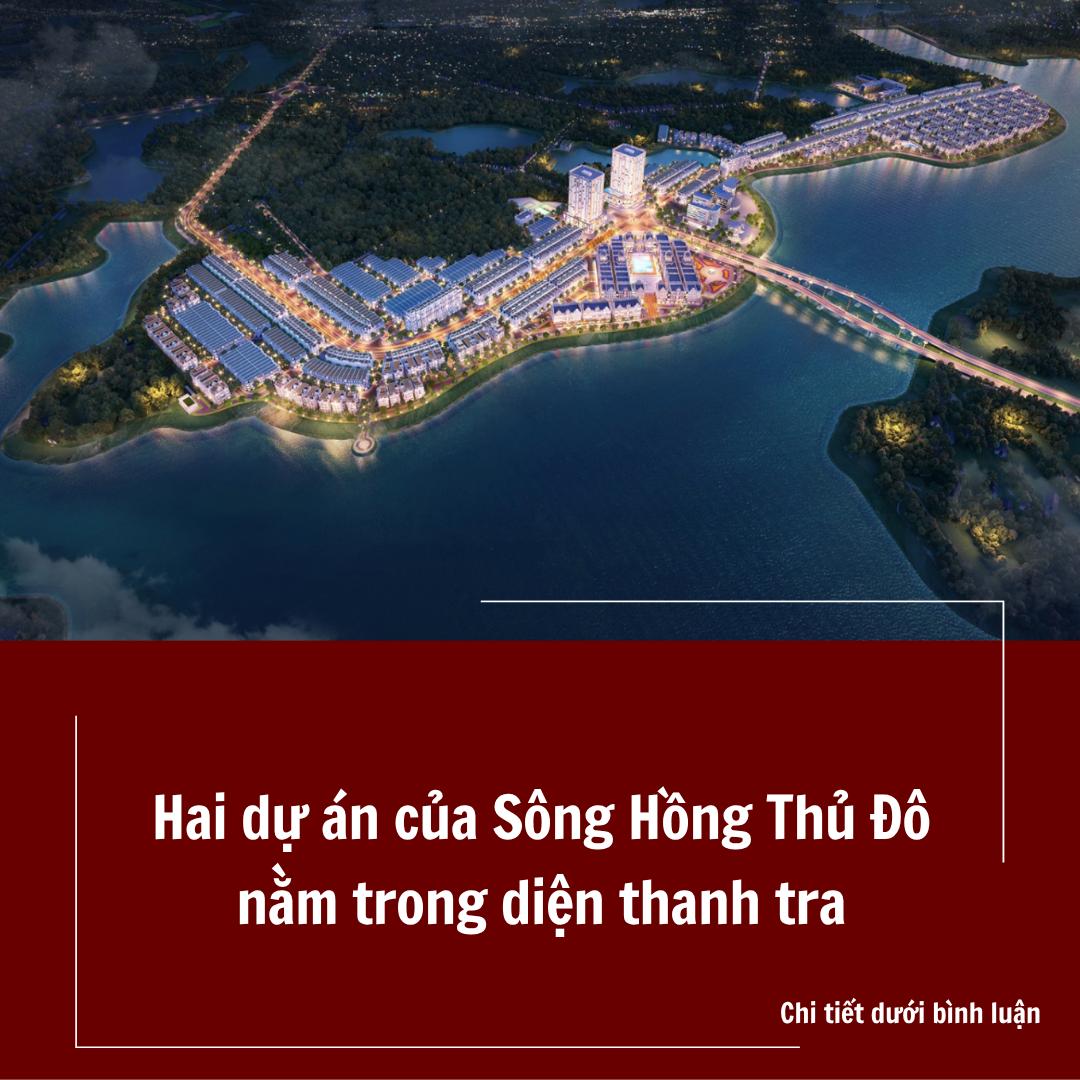 Hai dự án của Sông Hồng Thủ Đô nằm trong diện thanh tra Hai dự án của Sông Hồng Thủ Đô nằm trong diện thanh tra