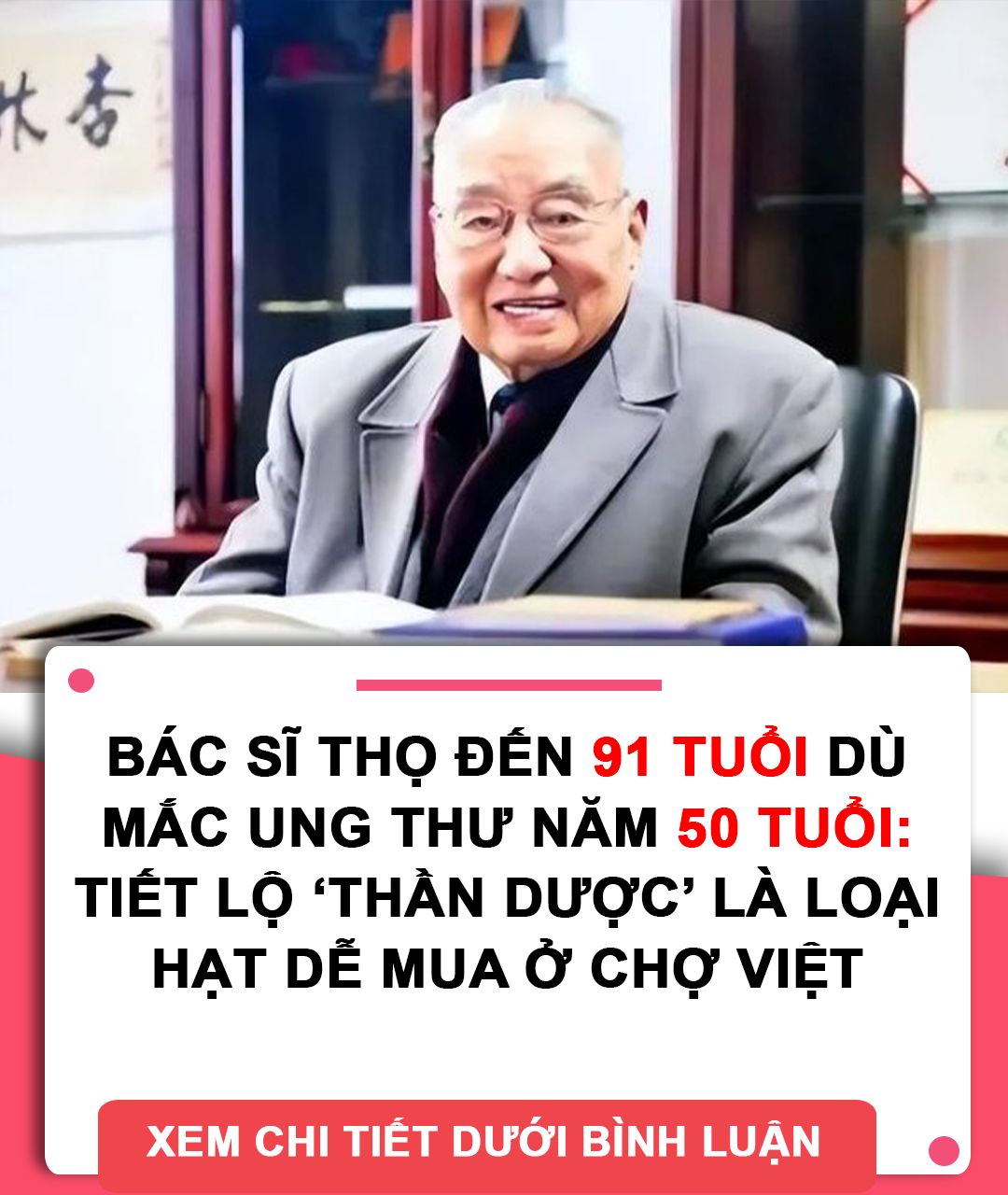 Bác sĩ thọ đến 91 tuổi dù mắc ung thư năm 50 tuổi: Tiết lộ ‘thần dược’ là loại hạt dễ mua ở chợ Việt Bác sĩ thọ đến 91 tuổi dù mắc ung thư năm 50 tuổi: Tiết lộ ‘thần dược’ là loại hạt dễ mua ở chợ Việt