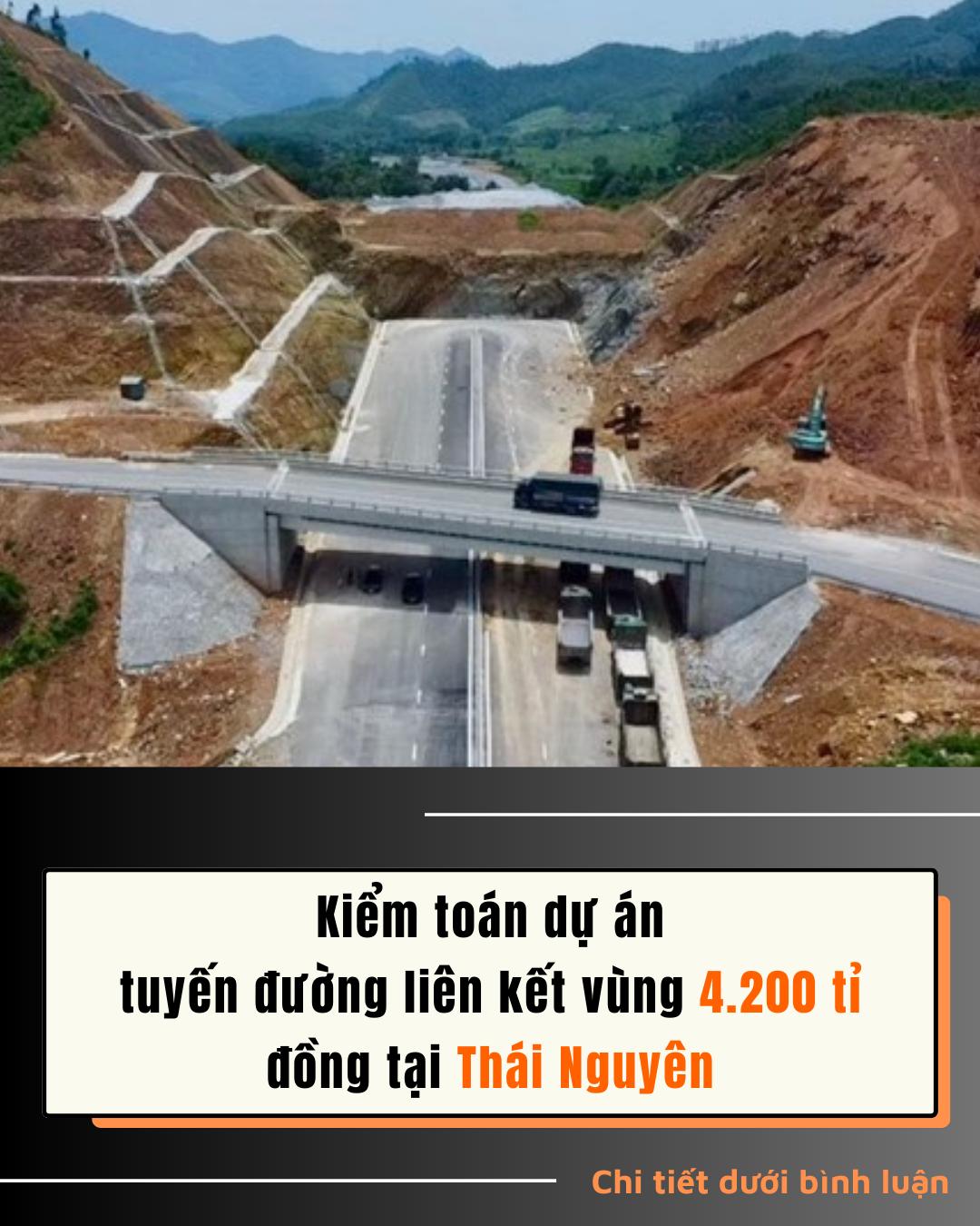 Kiểm toán dự án tuyến đường liên kết vùng 4.200 tỉ đồng tại Thái Nguyên