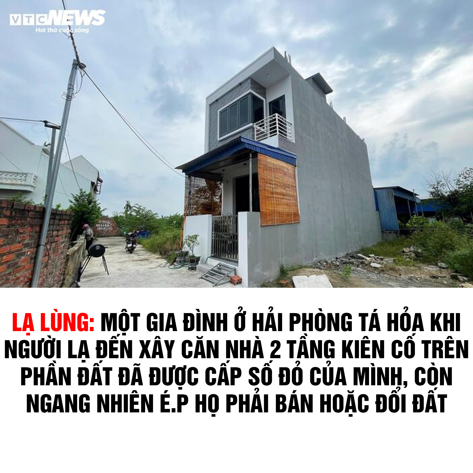 Bất ngờ bị người lạ xây nhà trên đất đã được cấp sổ đỏ, còn ‘ép’ bán đổi đất Bất ngờ bị người lạ xây nhà trên đất đã được cấp sổ đỏ, còn ‘ép’ bán đổi đất