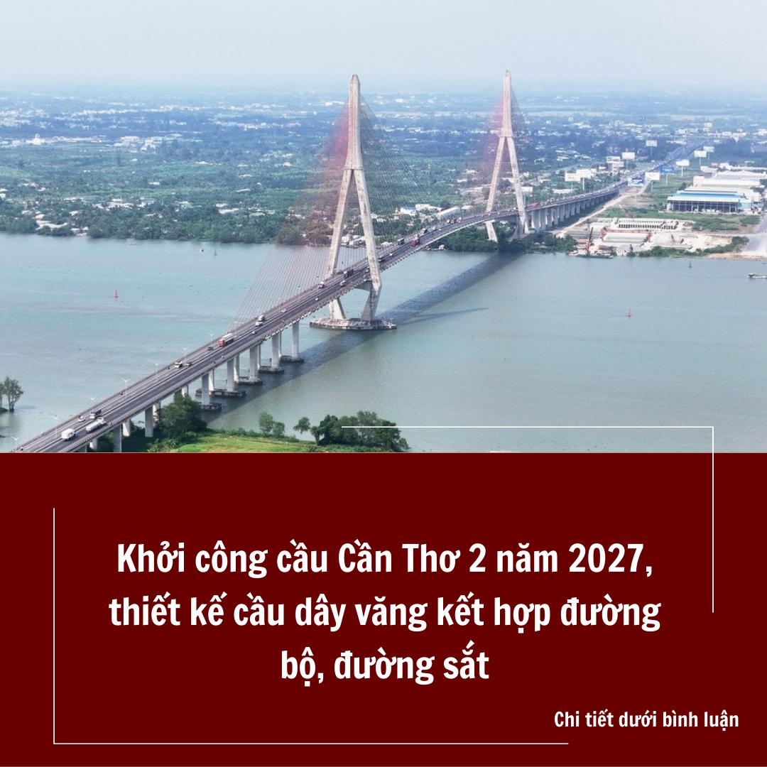 Khởi công cầu Cần Thơ 2 năm 2027, thiết kế cầu dây văng kết hợp đường bộ, đường sắt